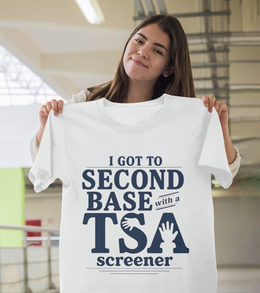 I Got To Second Base With A TSA Screener Funny Travel Humor T-Shirt