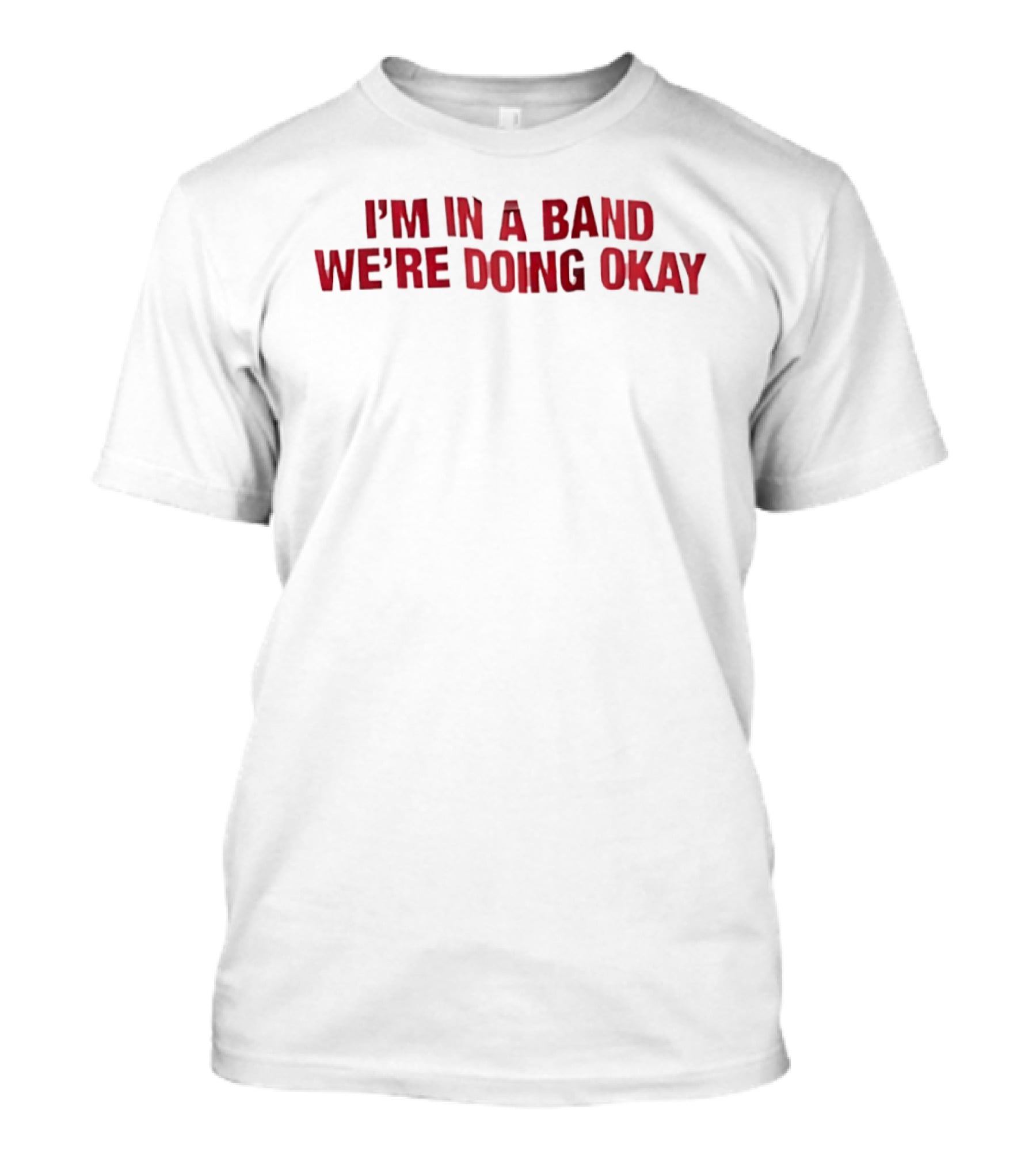I'm In A Band We're Doing Okay Red T-Shirt