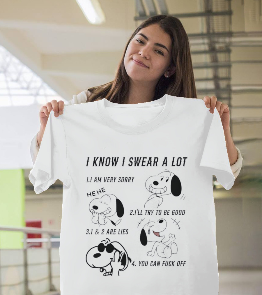 Snoopy I Know I Swear A Lot I'm Very Sorry 1 And 2 Are Lies I'll Try To Be Good You Can Fuck Off T-Shirt