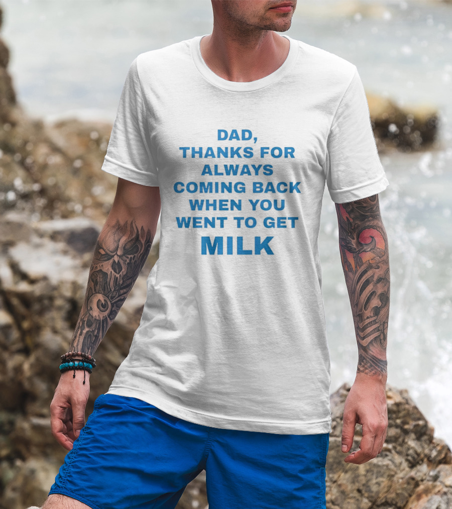 Dad Thanks For Always Coming Back When You Went To Get Milk T-Shirt