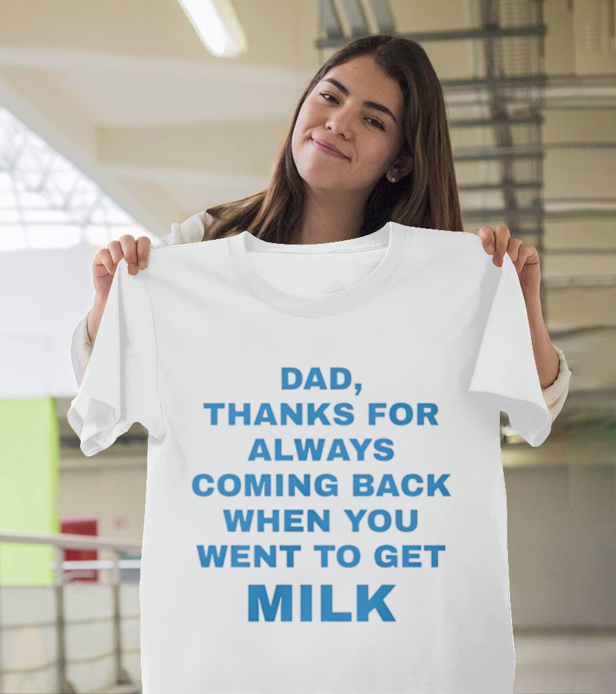 Dad Thanks For Always Coming Back When You Went To Get Milk T-Shirt