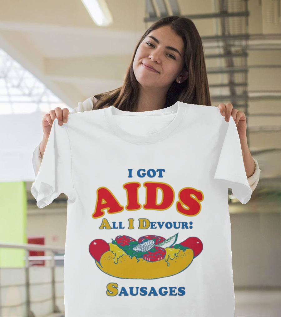 I Got AIDS All I Devour Sausages T-Shirt
