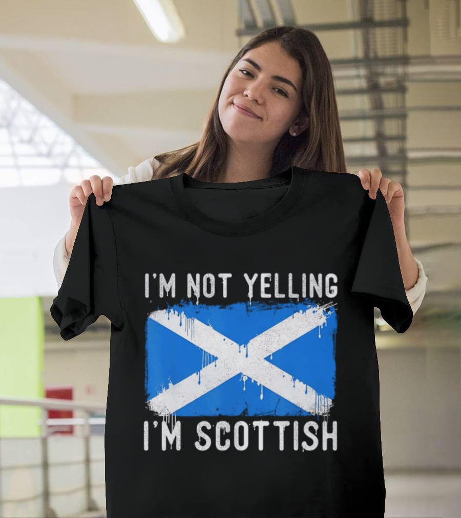 I'm Not Yelling I'm Scottish Scotland Flag T-Shirt