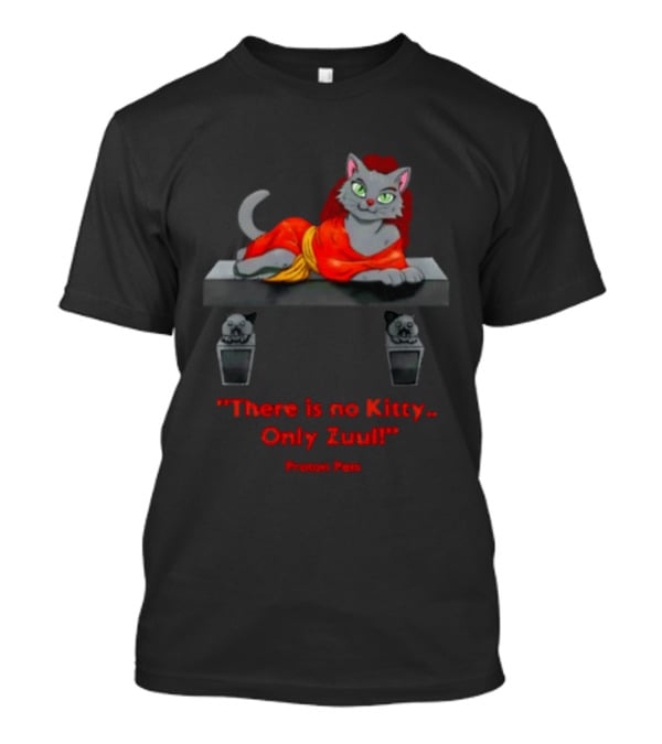 There Is No Kitty Only Zuul Proton Pets T-Shirt