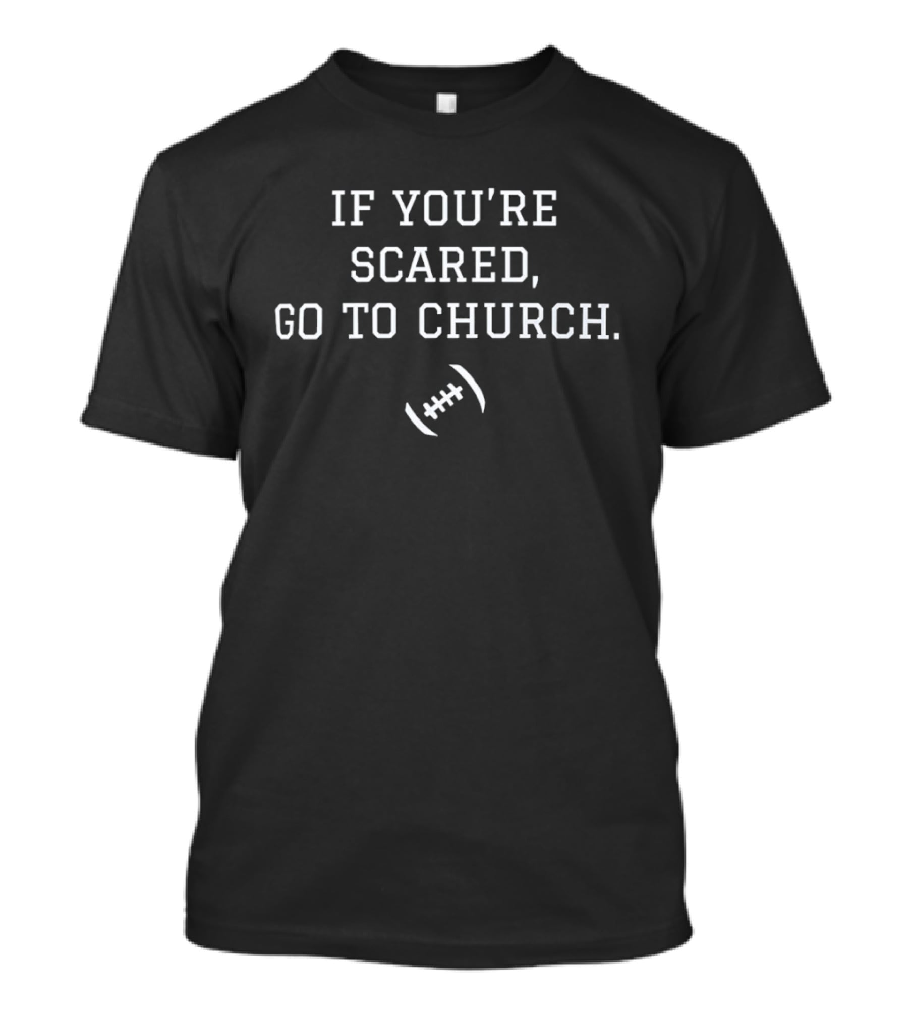 If You're Scared Go To Church Football Fun Phrase T-Shirt