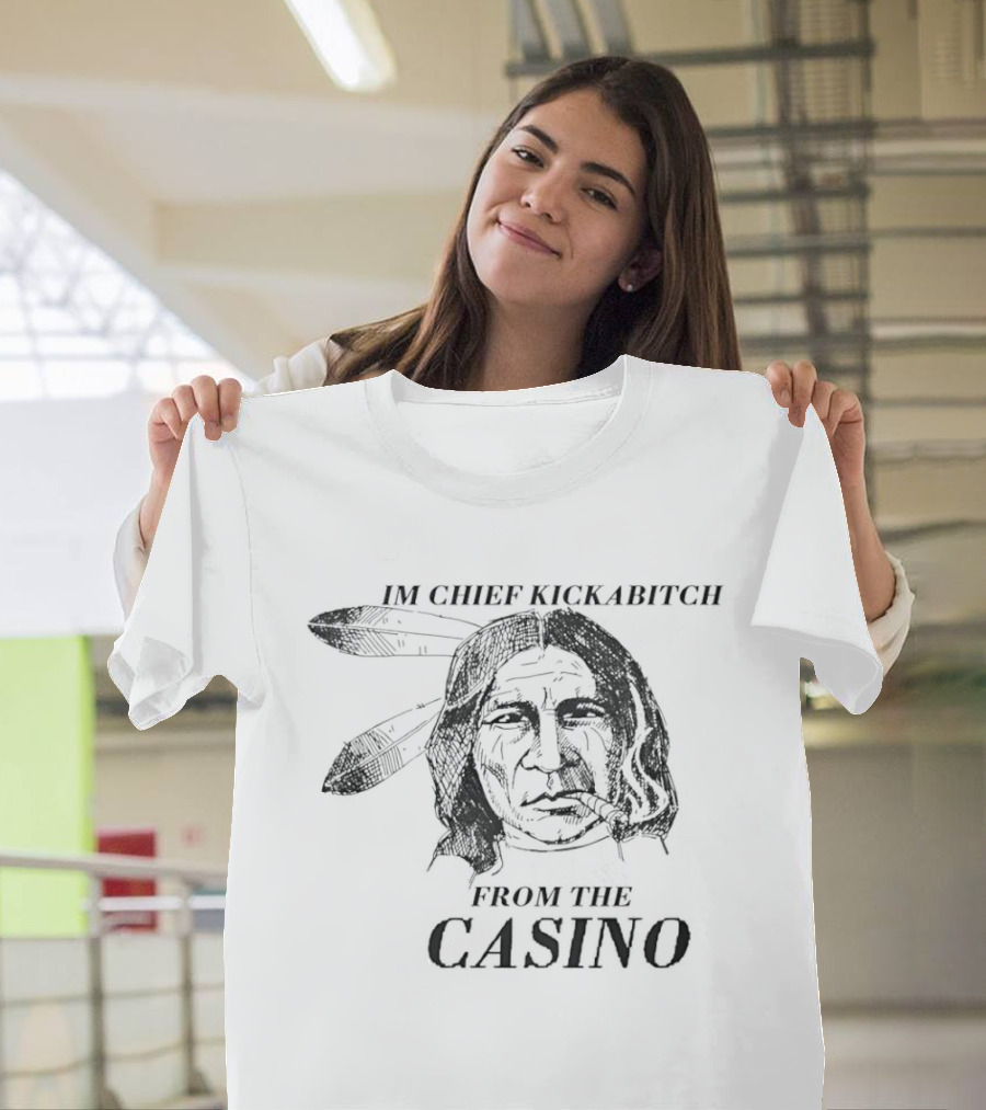 Native American I'm Chief Kickabitch From The Casino T-Shirt