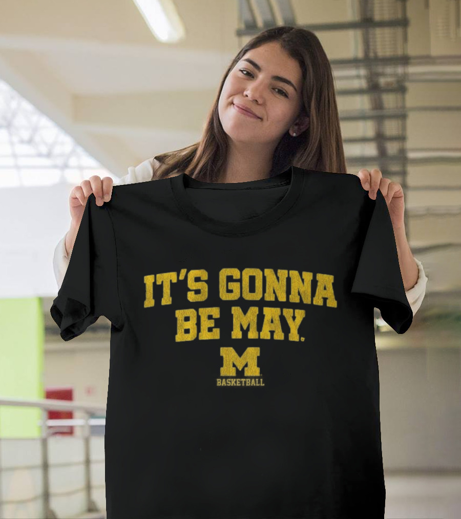 Michigan Basketball It's Gonna Be May Wolverines Fan Gear T-Shirt