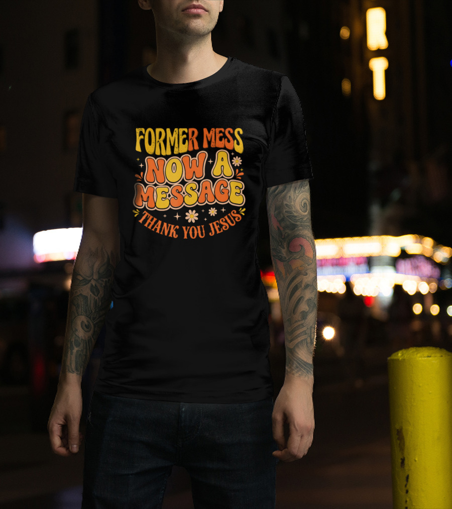 Former Mess Now A Message Thank You Jesus Floral Retro Colorful T-Shirt