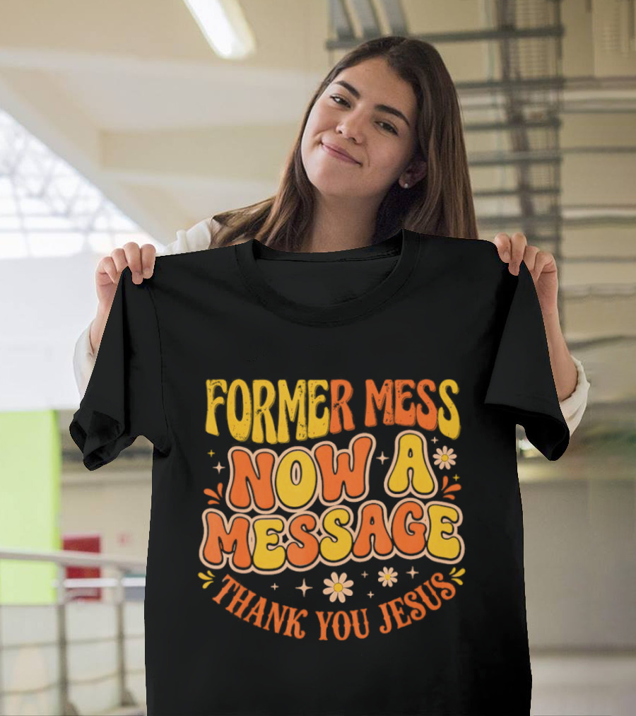 Former Mess Now A Message Thank You Jesus Floral Retro Colorful T-Shirt