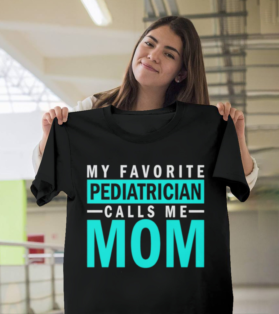 My Favorite Pediatrician Calls Me Mom T-Shirt