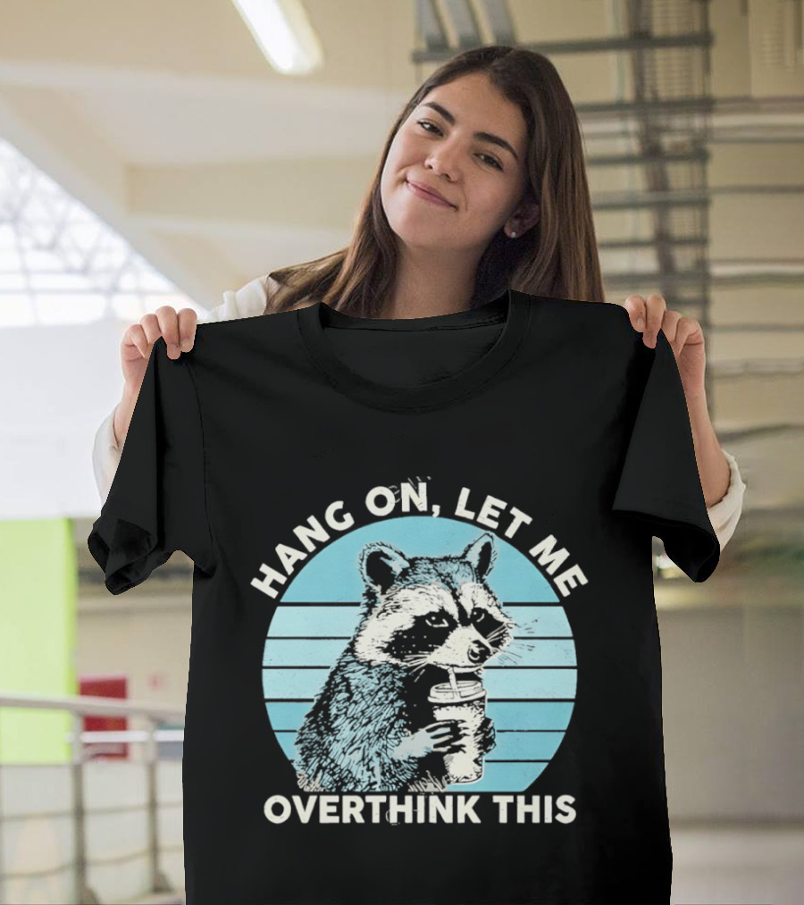 Hang On Let Me Overthink This Coffee Raccoon T-Shirt