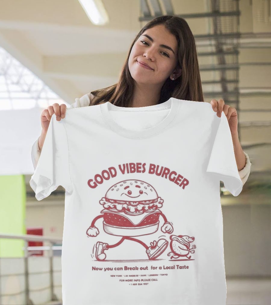 Good Vibes Burger Now You Can Break Out For A Local Taste Fun T-Shirt