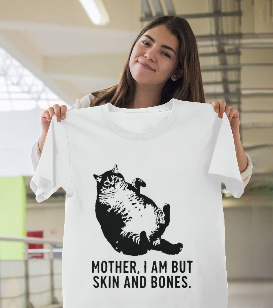 Mother I Am But Skin And Bones Cat T-Shirt