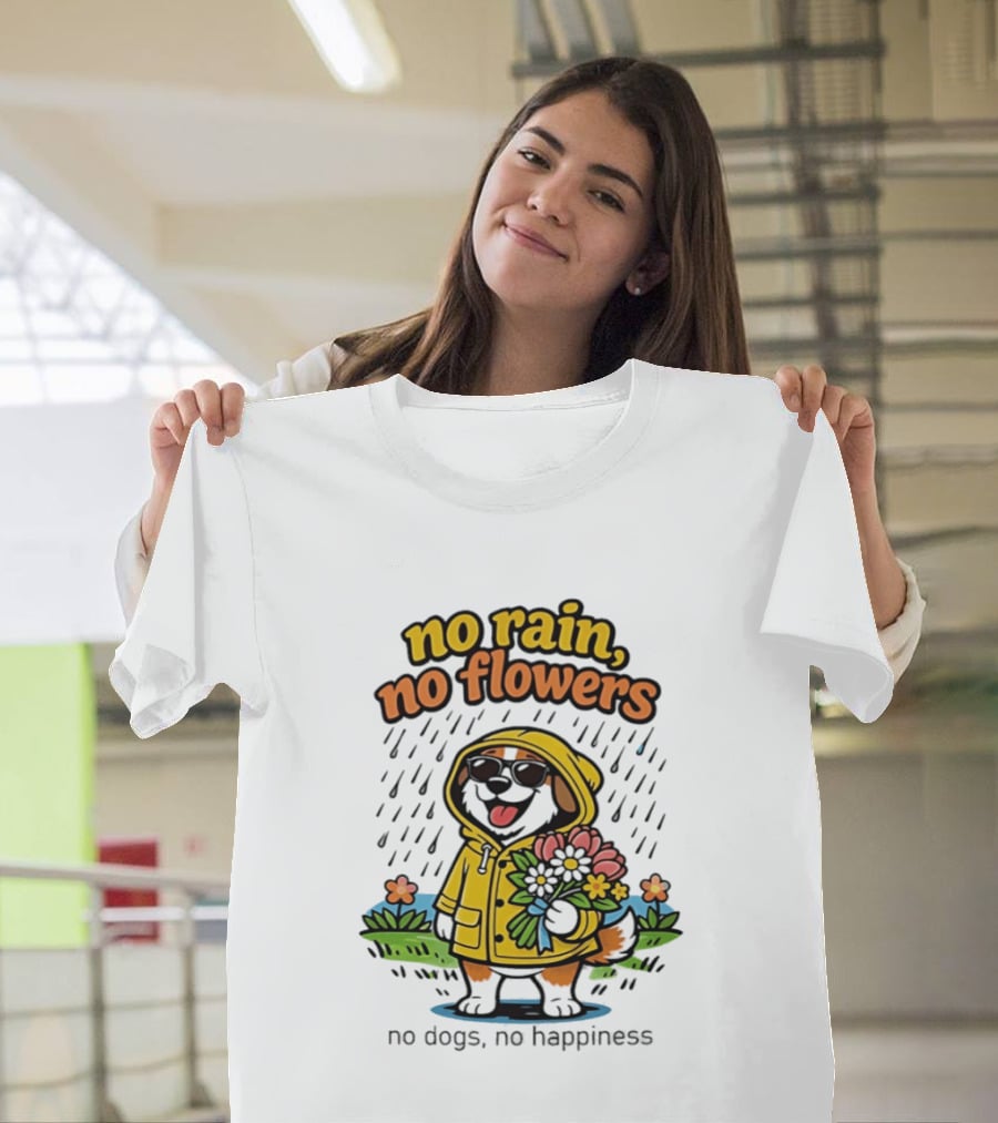No Rain No Flowers No Dogs No Happiness T-Shirt