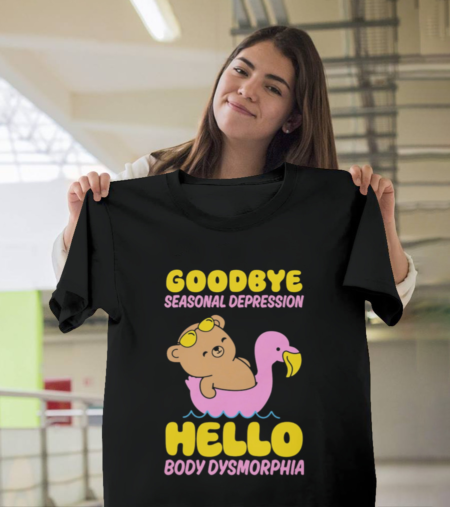 Goodbye Seasonal Depression Hello Body Dysmorphia Bear On Pink Flamingo Float With Yellow Goggles T-Shirt