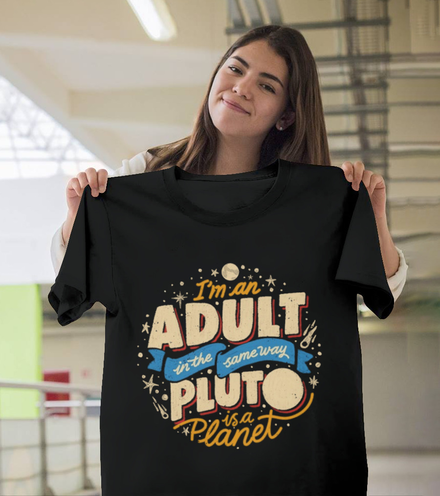 I'm An Adult In The Same Way Pluto Is A Planet T-Shirt