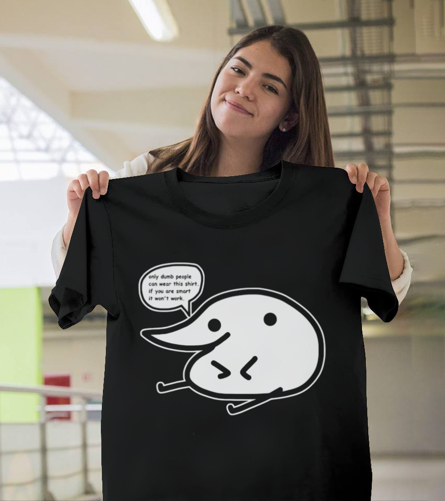 Only Dumb People Can Wear This If You Are Smart It Won’t Work T-Shirt