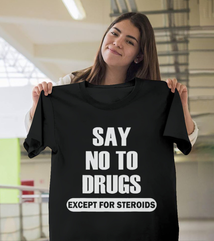 Say No To Drugs Except For Steroids Print T-Shirt