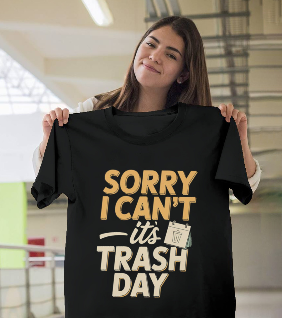 Sorry I Can't It's Trash Day Garbage Man Humor T-Shirt