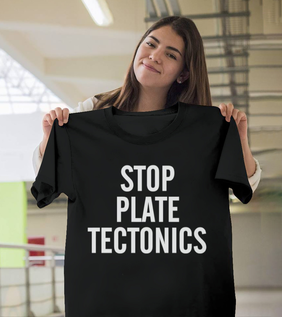 Stop Plate Tectonics Tectonic Humor Seismic Joke T-Shirt