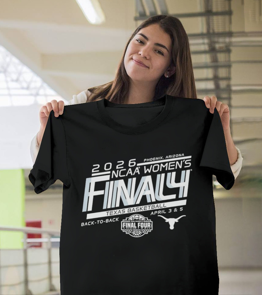 2026 NCAA Women's Basketball Final Four Texas Longhorns Back To Back Phoenix April 3 & 5 T-Shirt