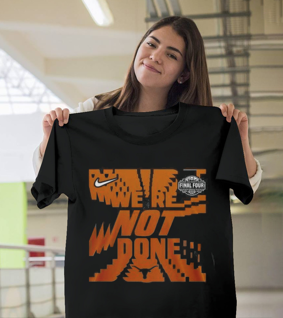 Texas Longhorns 2026 Women's Basketball Final Four We're Not Done Nike 2 Sides T-Shirt