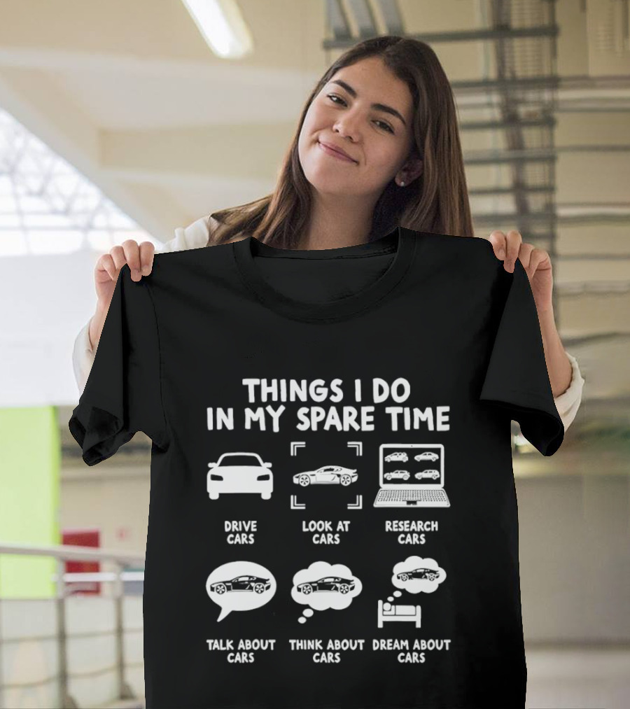 Things I Do In My Spare Time Drive Cars Look At Cars Research Cars Talk About Cars Think About Cars Dream About Cars T-Shirt