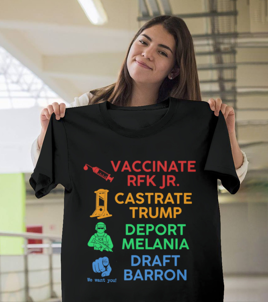 Vaccinate RFK Jr Castrate Trump Deport Melania Draft Barron T-Shirt