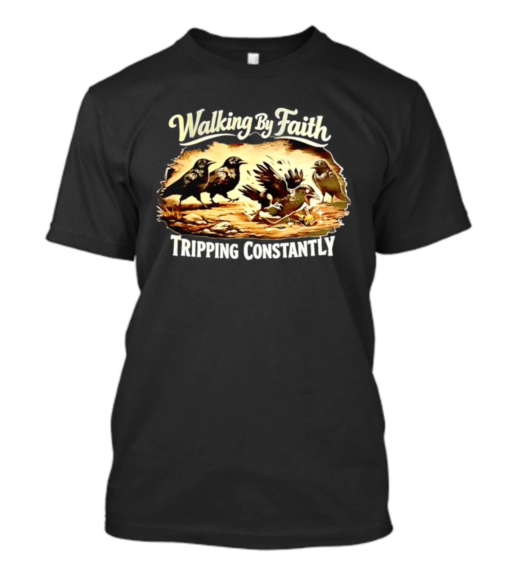 Walking By Faith Tripping Constantly Crows Falling Over Branches T-Shirt