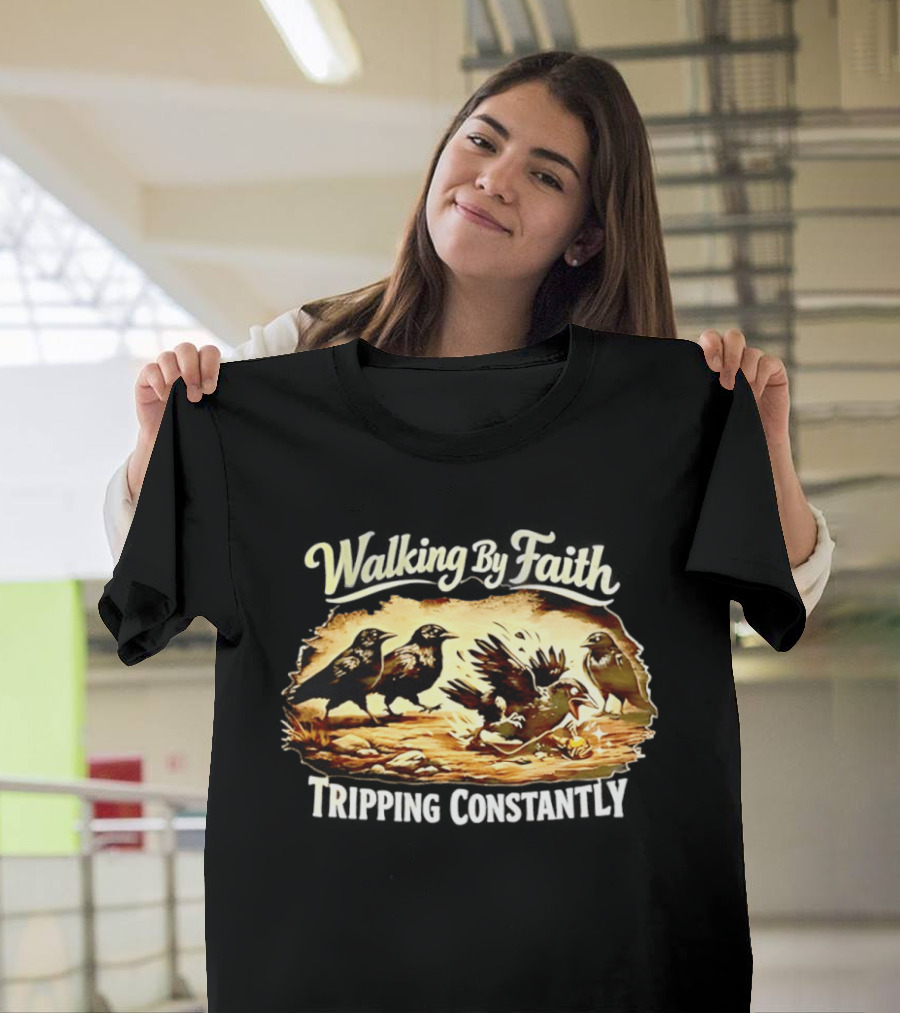 Walking By Faith Tripping Constantly Crows Falling Over Branches T-Shirt