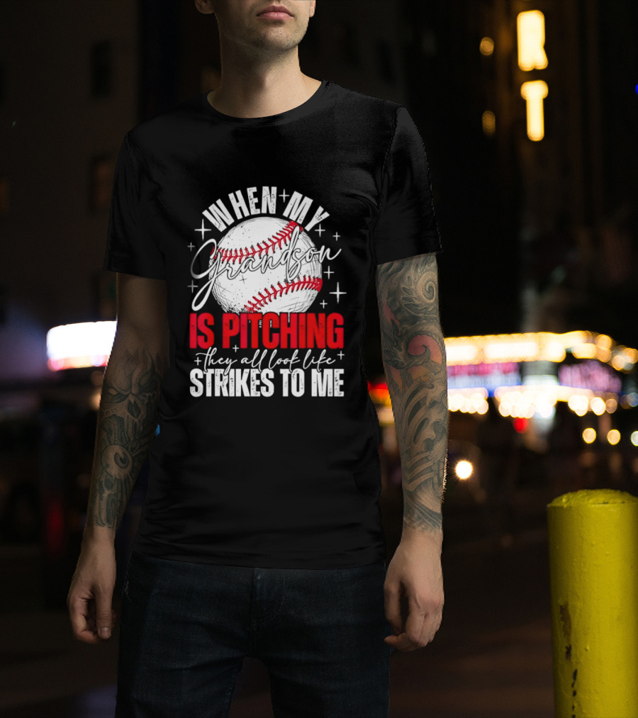 When My Grandson Is Pitching They All Look Like Strikes To Me Baseball Fan T-Shirt