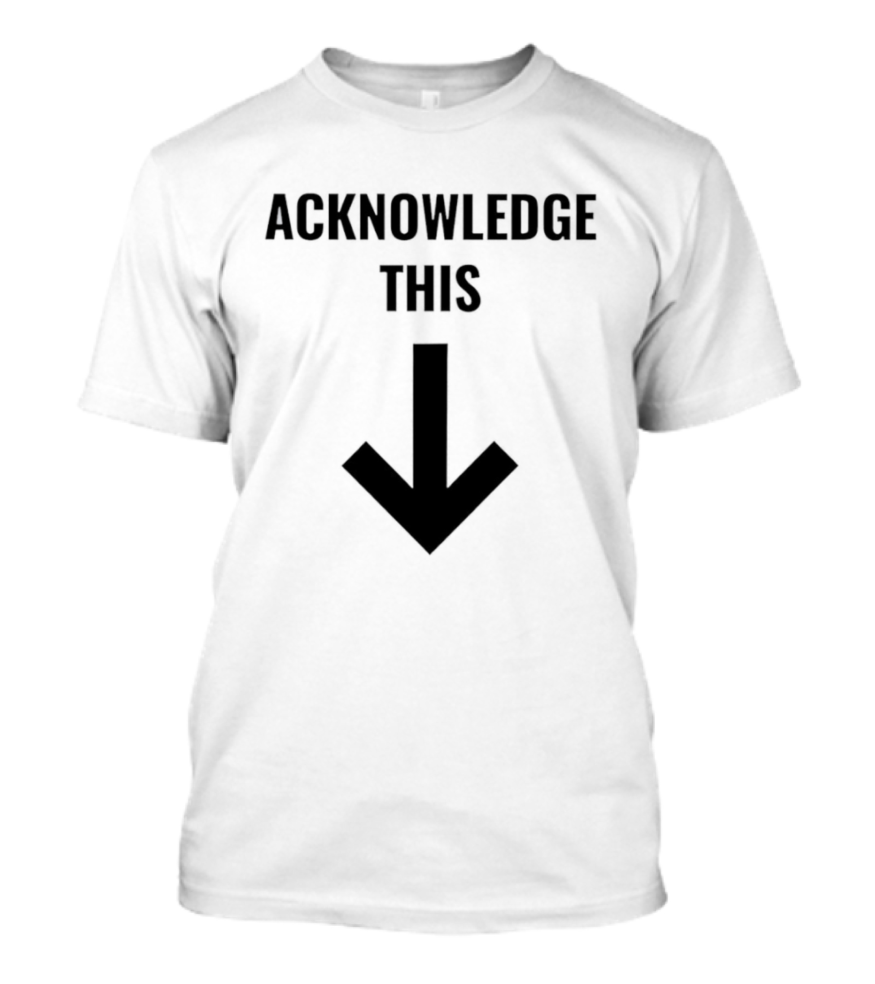 Acknowledge This Downward Arrow T-Shirt