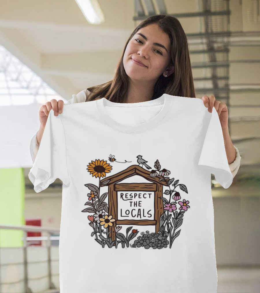 Respect The Locals Flowers Sunflower Garden Sign T-Shirt