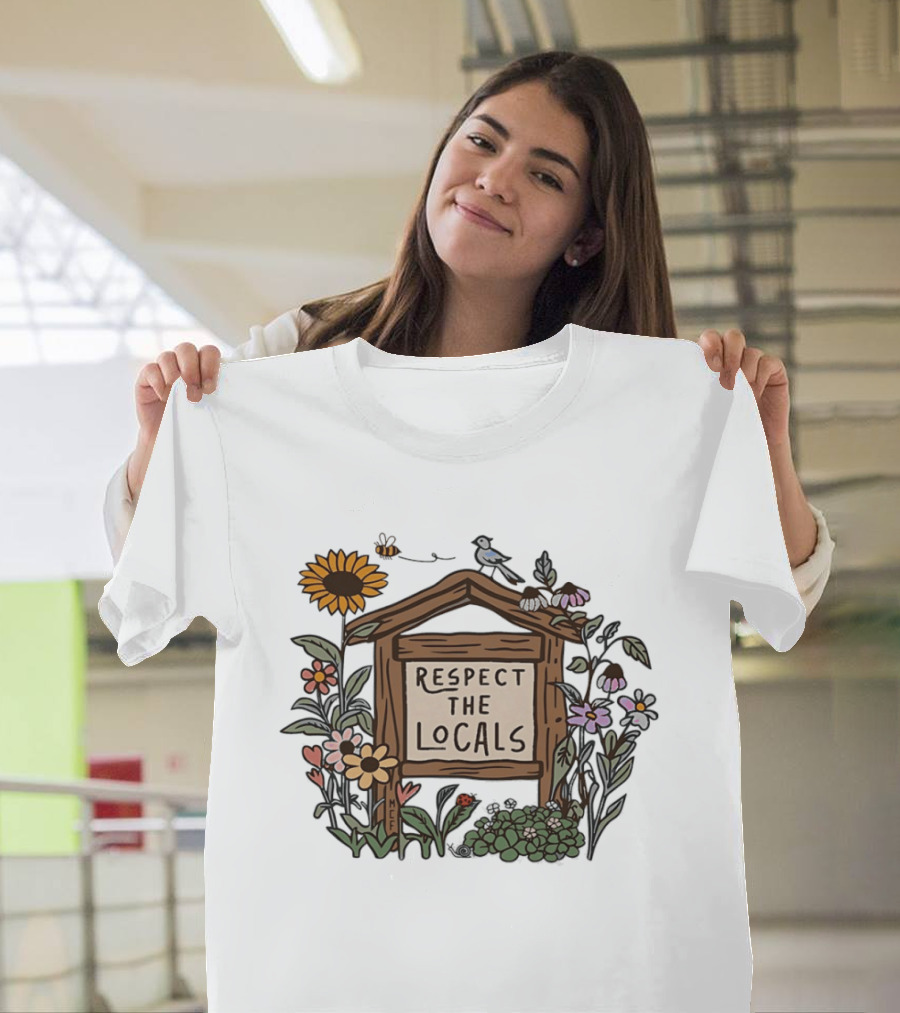 Respect The Locals Sign With Sunflowers Birds And Flowers T-Shirt