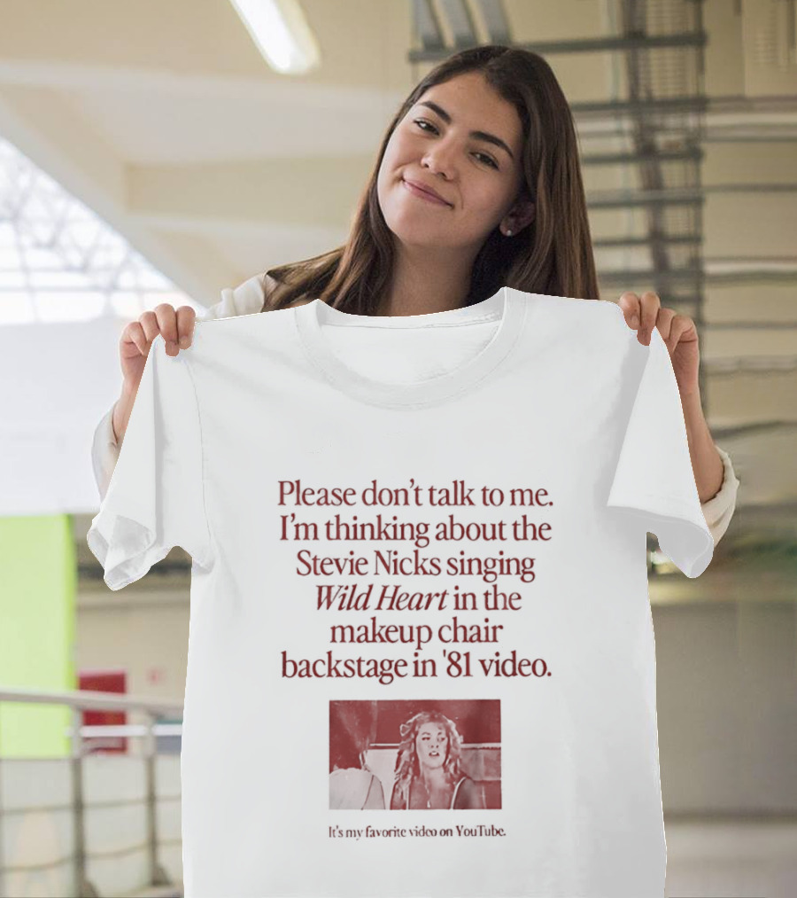 Please Don't Talk To Me I'm Thinking About Stevie Nicks Singing Wild Heart Makeup Chair Backstage '81 Video T-Shirt
