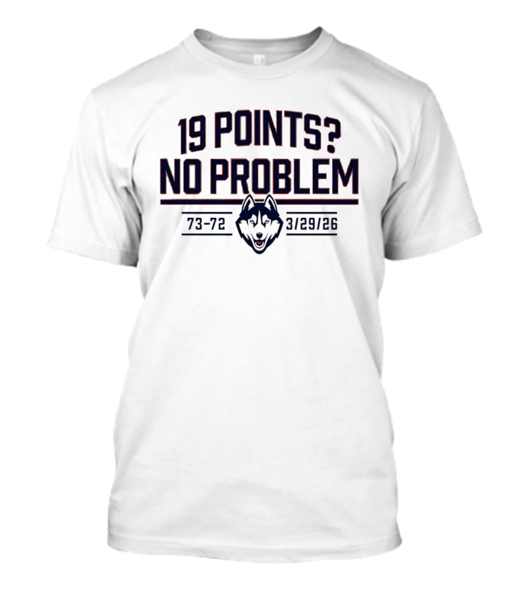 UConn Huskies 19 Points No Problem 73 72 March 29 26 T-Shirt