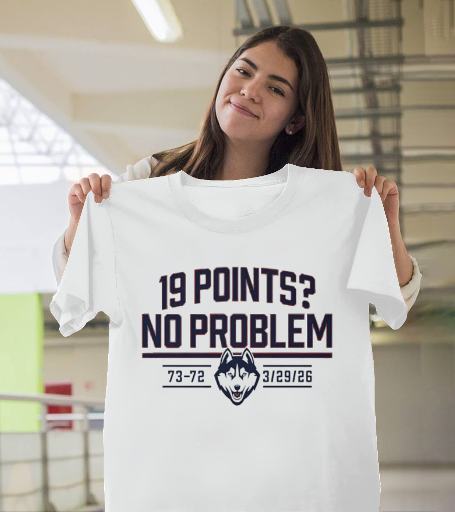 UConn Huskies 19 Points No Problem 73 72 March 29 26 T-Shirt