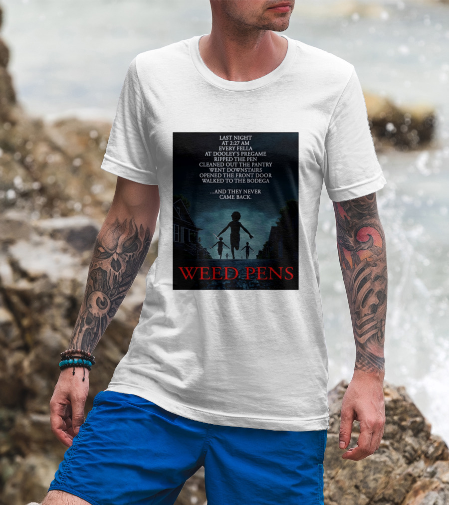 Weed Pens Last Night 2:27 AM Every Fella Dooley's Pregame Adventure Never Came Back T-Shirt