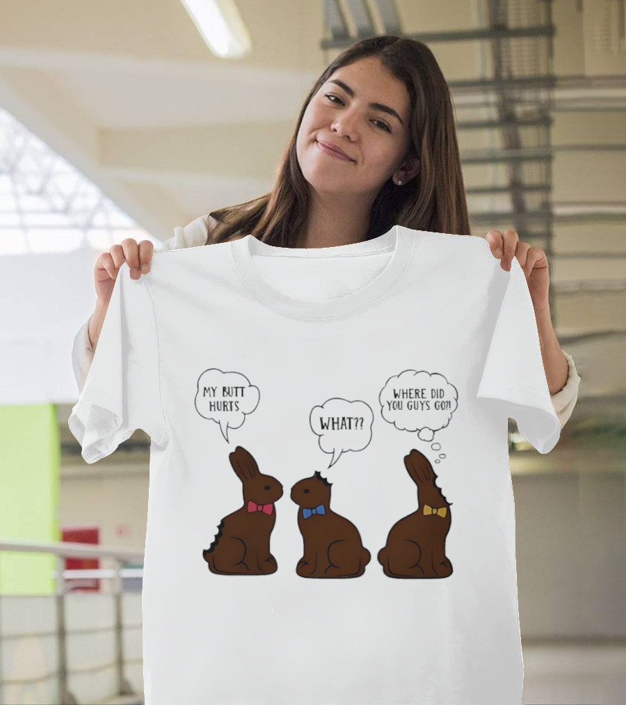 My Butt Hurts What Where Did You Guys Go Chocolate Bunny T-Shirt