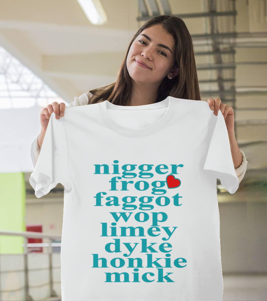 Nigge Frog Faggo Wop Limey Dyke Honkie Mick T-Shirt