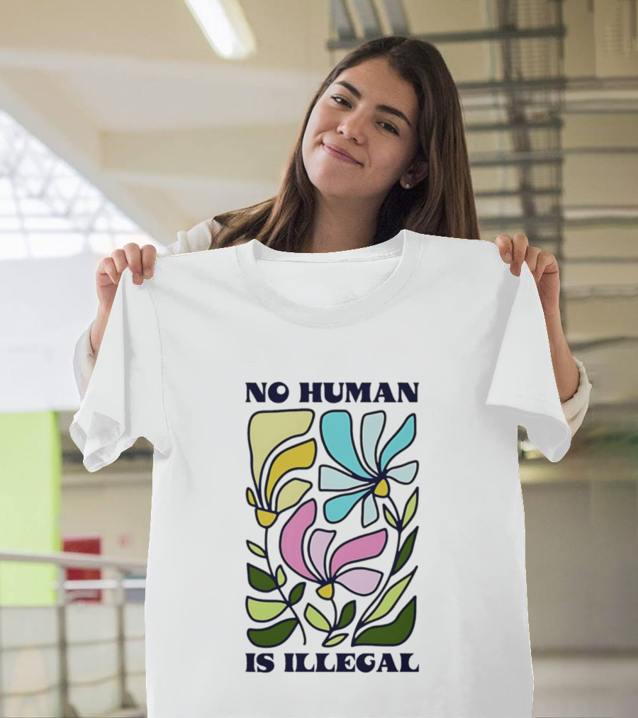 No Human Is Illegal Colorful Flowers Positive Message T-Shirt