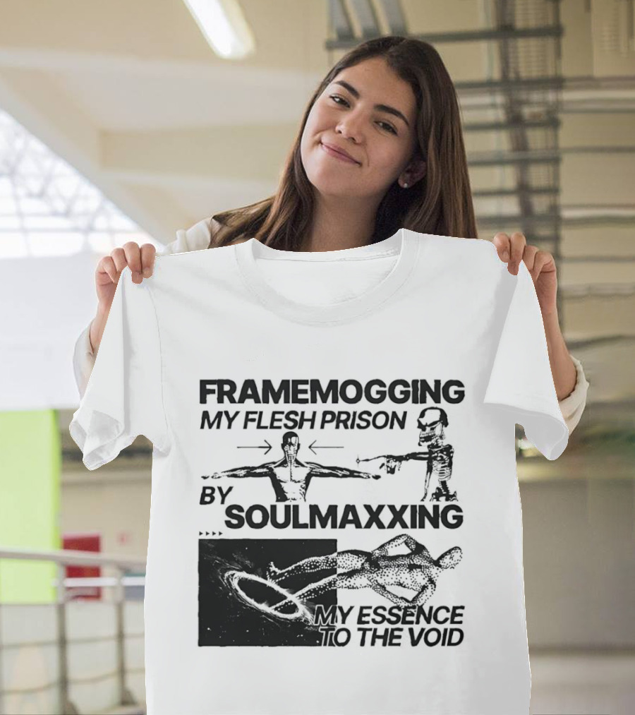Framemogging My Flesh Prison By Soulmaxxing Essence To The Void T-Shirt
