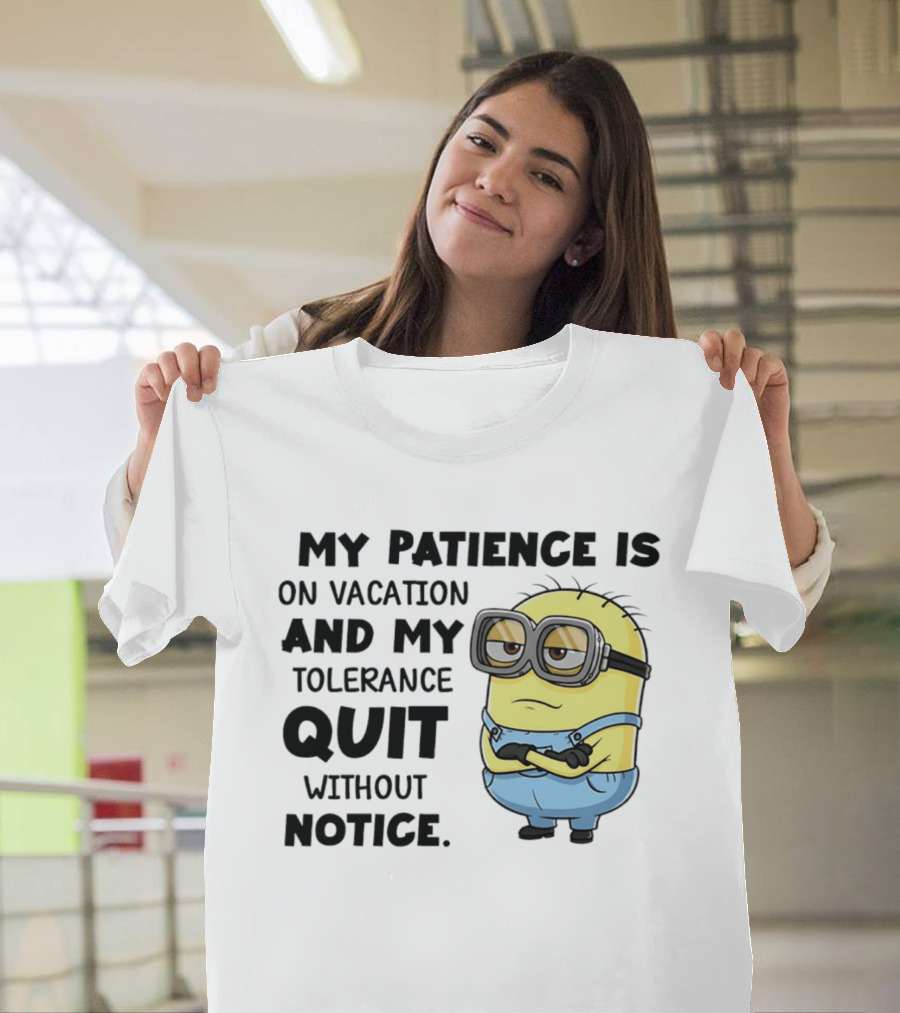 Minion My Patience Is On Vacation And My Tolerance Quit Without Notice T-Shirt