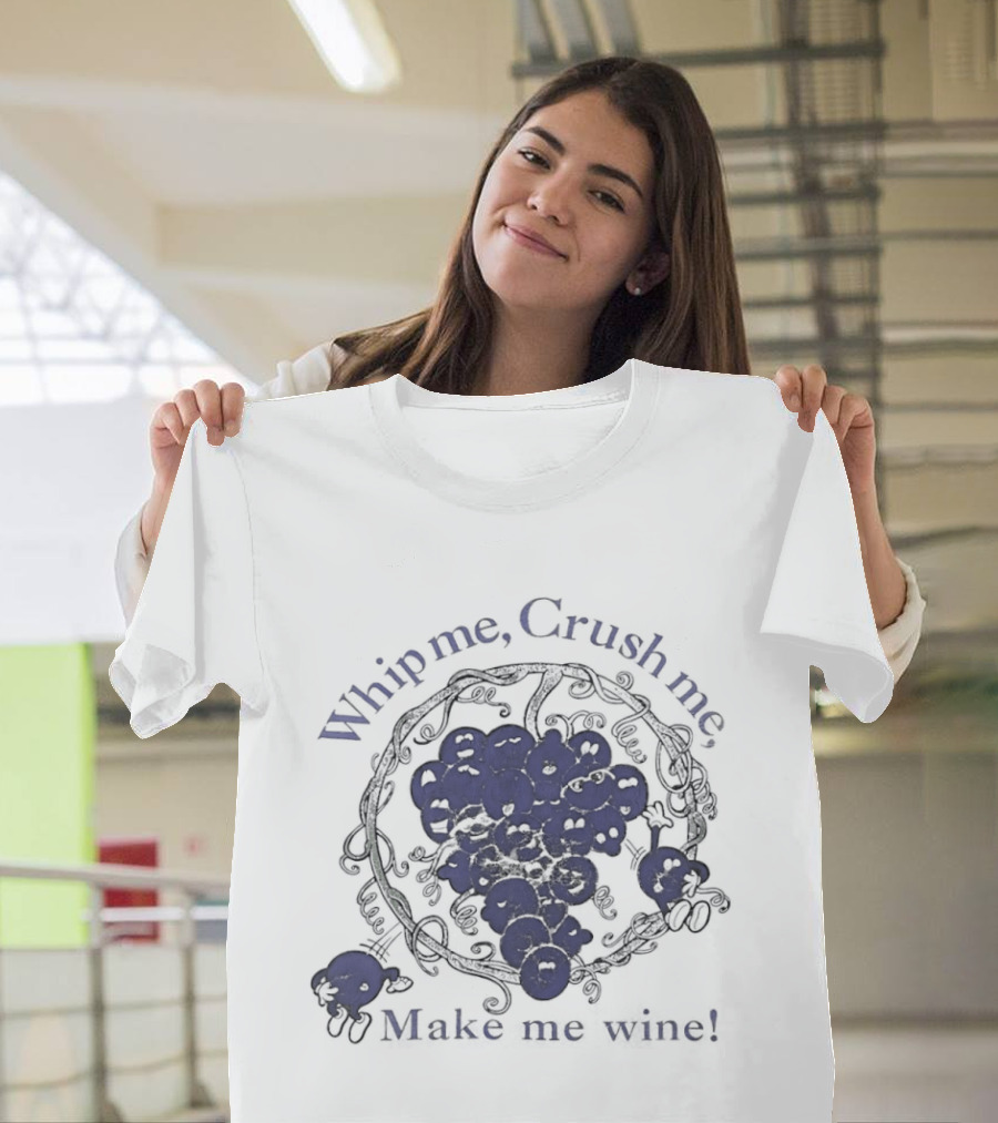 Whip Me Crush Me Make Me Wine Grapes Vine Wine Making T-Shirt