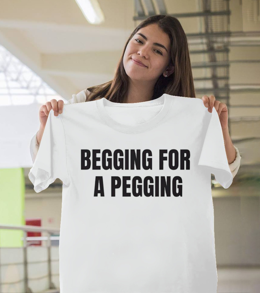 Begging For A Pegging Bold Text Phrase T-Shirt