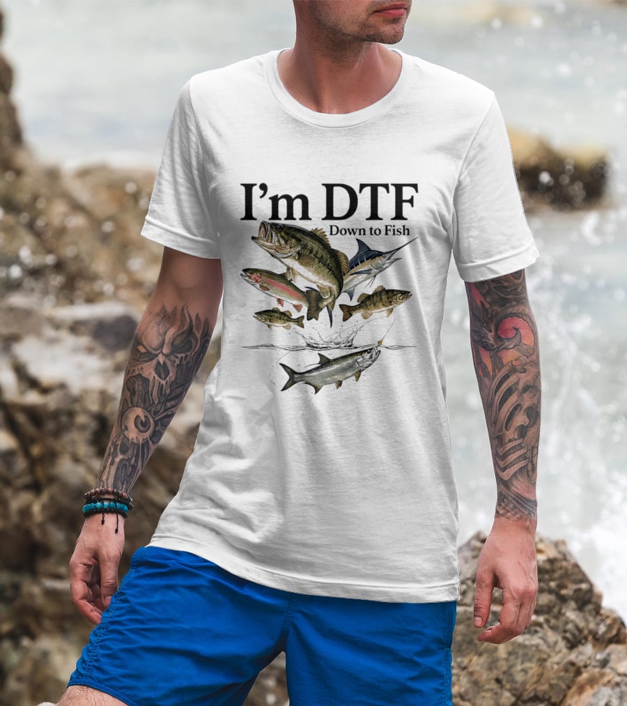 I'm DTF Down To Fish Fishing Enthusiast Humor Bass Marlin Trout T-Shirt