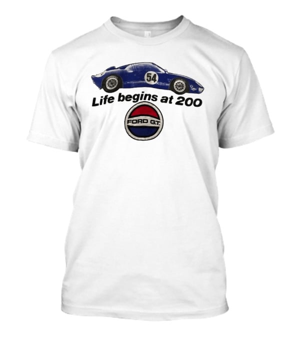Life Begins At 200 Ford GT 54 Racing Car T-Shirt