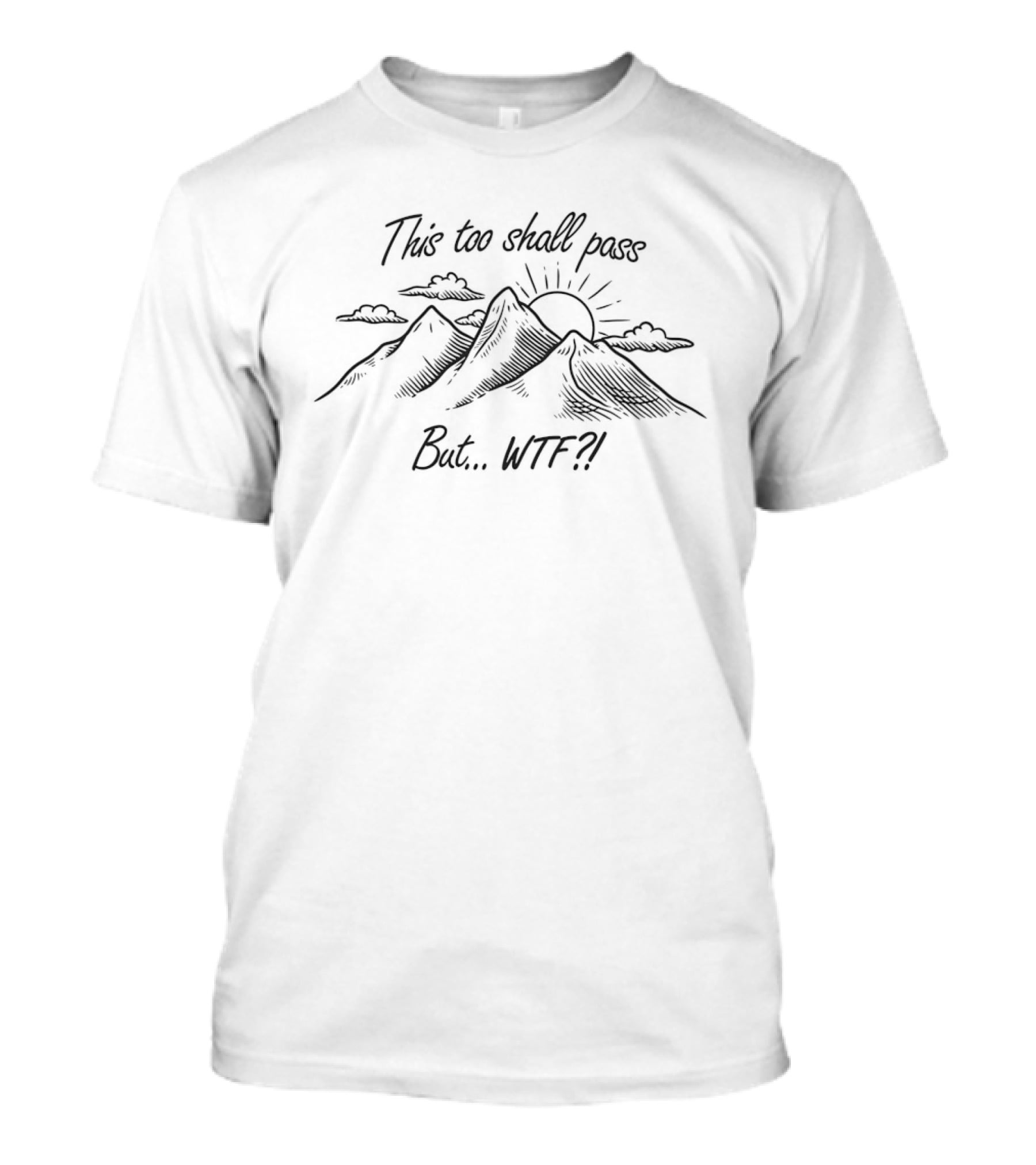 This Too Shall Pass But WTF Sun Over Mountains T-Shirt