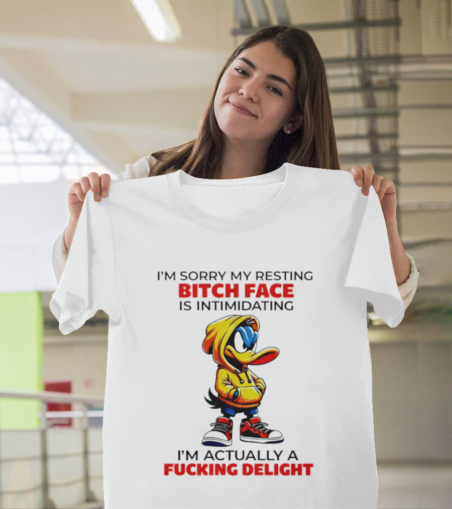 I'm Sorry My Resting Bitch Face Is Intimidating I'm Actually A Fucking Delight Duck T-Shirt