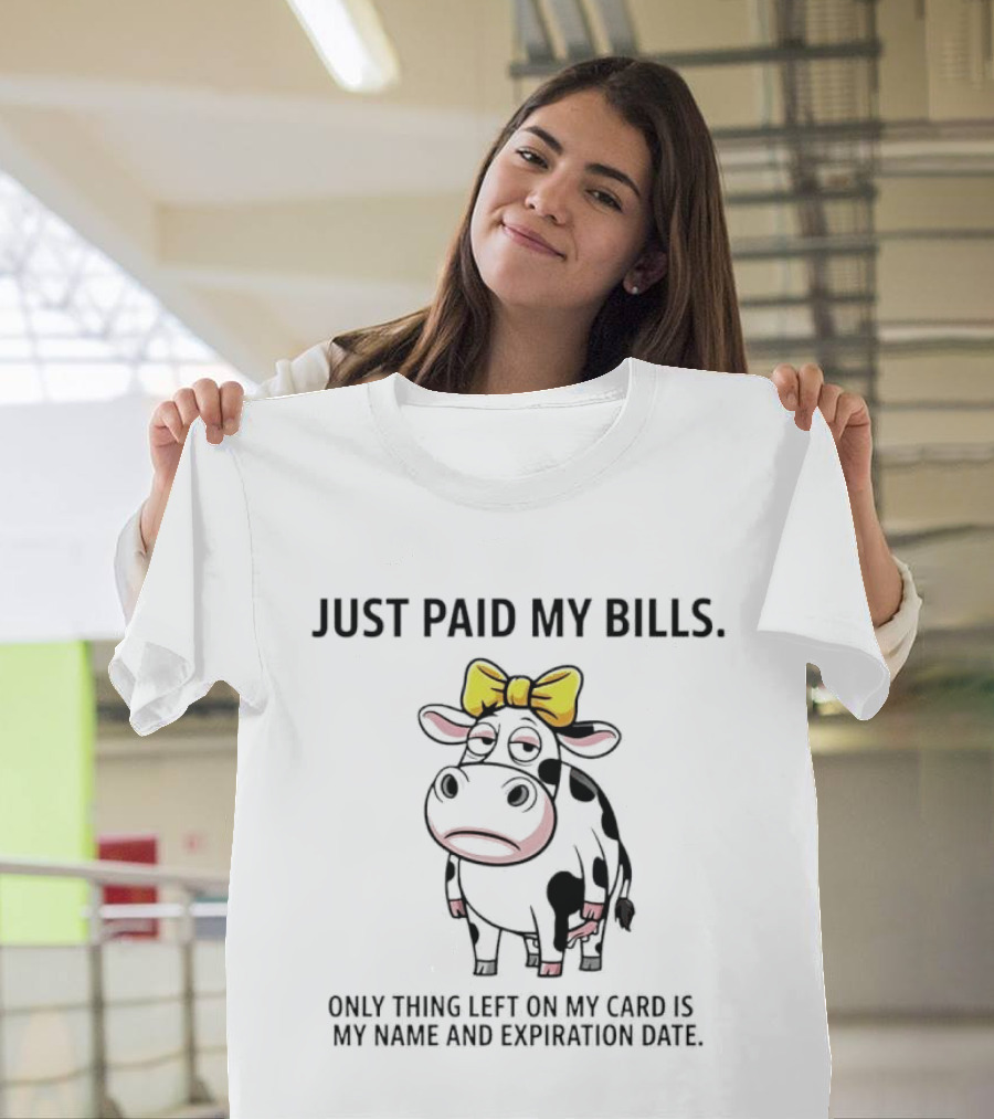 Just Paid My Bills Only Thing Left On My Card Is My Name And Expiration Date Dairy Cow T-Shirt